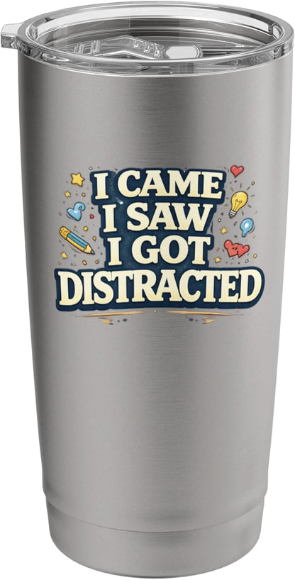 I Came I Saw I Got Distracted Funny Stainless Steel Insulated Tumbler