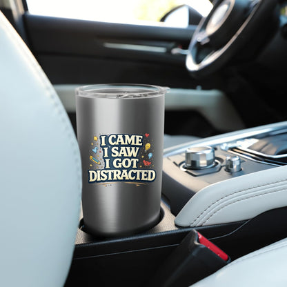 I Came I Saw I Got Distracted Funny Stainless Steel Insulated Tumbler