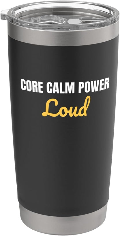 Core Calm Power Loud yoga and gym regulars Saying Stainless Steel Insulated Tumbler