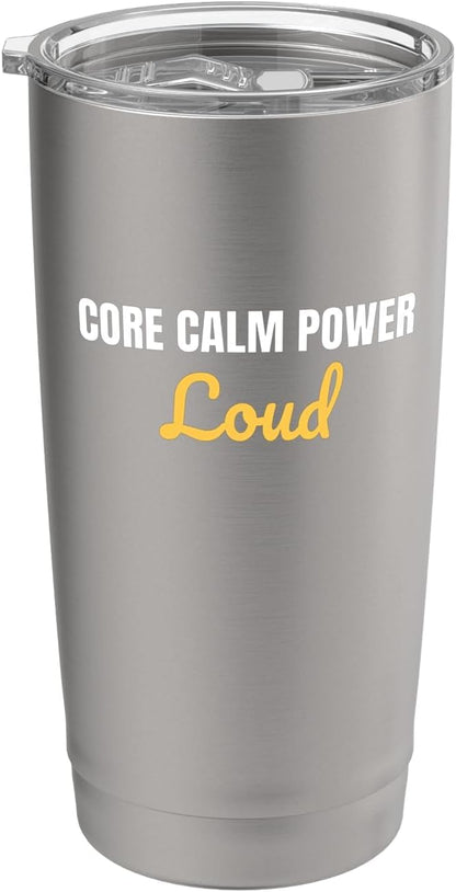 Core Calm Power Loud yoga and gym regulars Saying Stainless Steel Insulated Tumbler