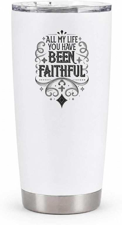 All My Life You Have Been Faithful White 20oz Tumbler | Evocative Scripture-Inspired Typography for Believers Who Find Comfort in a Daily Testimony of Divine Steadfastness