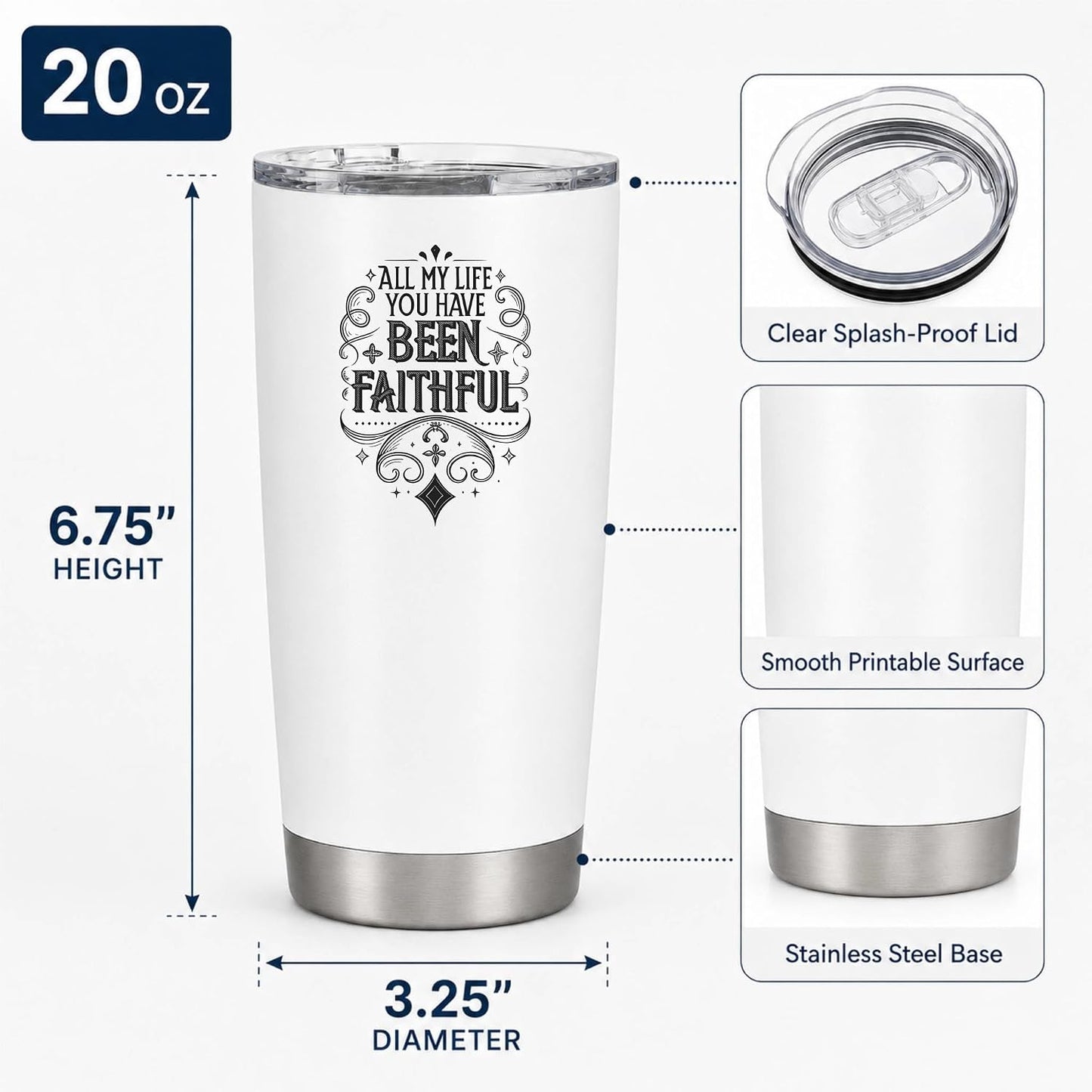 All My Life You Have Been Faithful White 20oz Tumbler | Evocative Scripture-Inspired Typography for Believers Who Find Comfort in a Daily Testimony of Divine Steadfastness