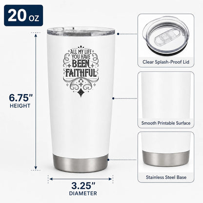 All My Life You Have Been Faithful White 20oz Tumbler | Evocative Scripture-Inspired Typography for Believers Who Find Comfort in a Daily Testimony of Divine Steadfastness