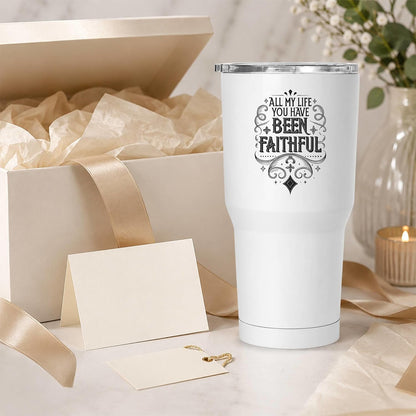 All My Life You Have Been Faithful White 20oz Tumbler | Evocative Scripture-Inspired Typography for Believers Who Find Comfort in a Daily Testimony of Divine Steadfastness