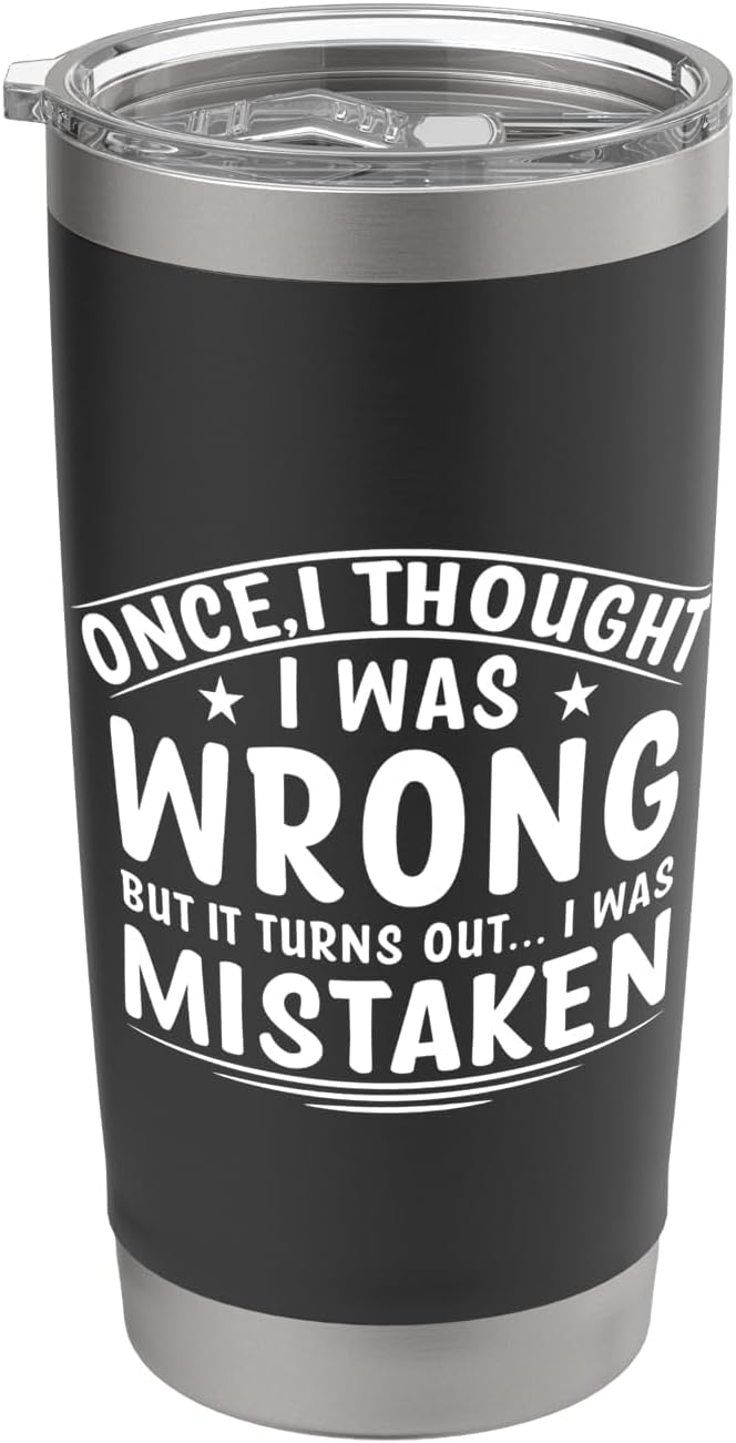 Once I Thought I Was Wrong But I Was Mistaken Funny Stainless Steel Insulated Tumbler