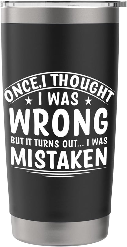 Once I Thought I Was Wrong But I Was Mistaken Funny Stainless Steel Insulated Tumbler