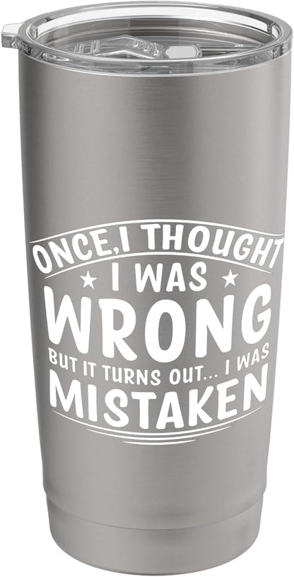 Once I Thought I Was Wrong But I Was Mistaken Funny Stainless Steel Insulated Tumbler
